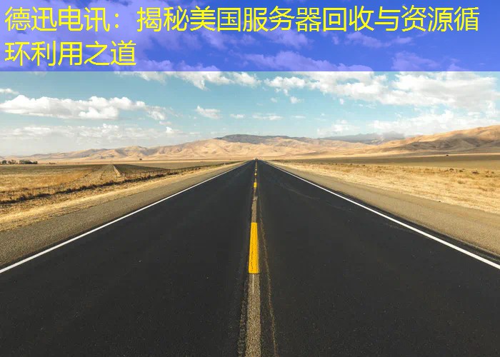 德迅电讯：揭秘美国服务器回收与资源循环利用之道