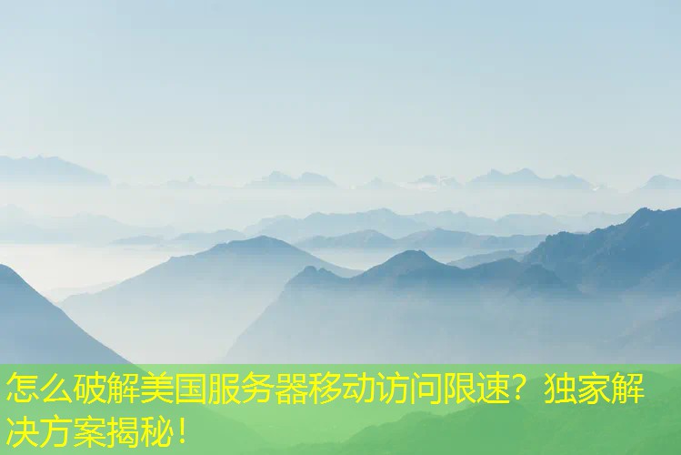 怎么破解美国服务器移动访问限速？独家解决方案揭秘！