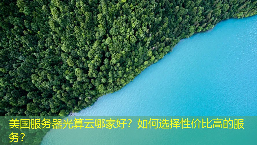 美国服务器光算云哪家好？如何选择性价比高的服务？