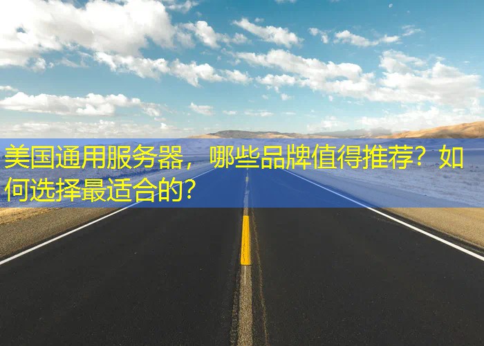 美国通用服务器，哪些品牌值得推荐？如何选择最适合的？
