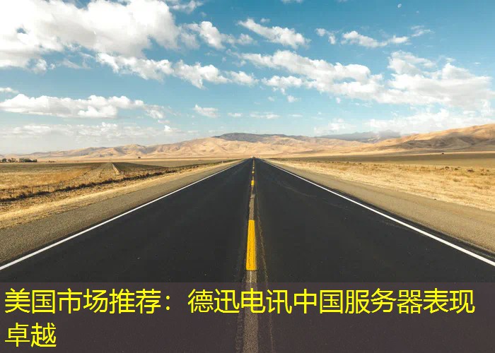 美国市场推荐：德迅电讯中国服务器表现卓越